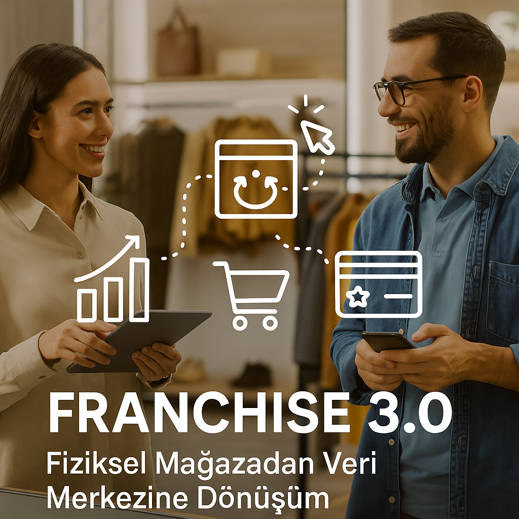 Franchise 3.0: Fiziksel Mağazadan Veri Merkezine Dönüşüm